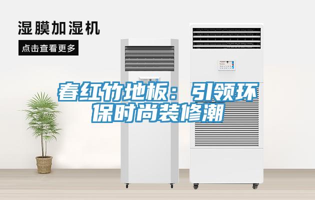 春紅竹地板：引領環保時尚裝修潮