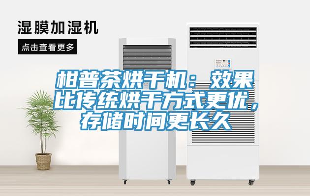 柑普茶烘幹機：效果比傳統烘幹方式更優，存儲時間更長久
