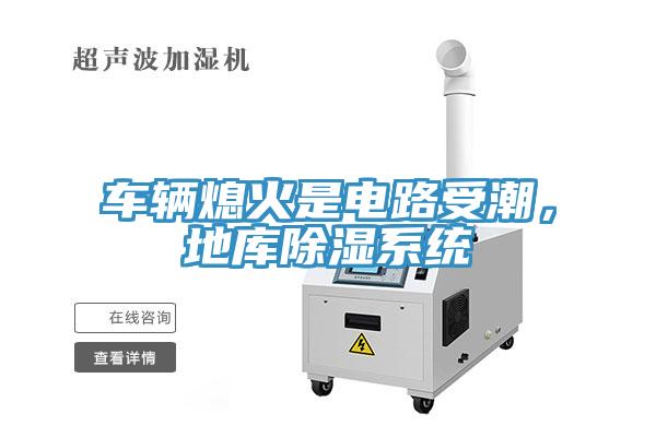 車輛熄火是電路受潮，地庫除濕係統