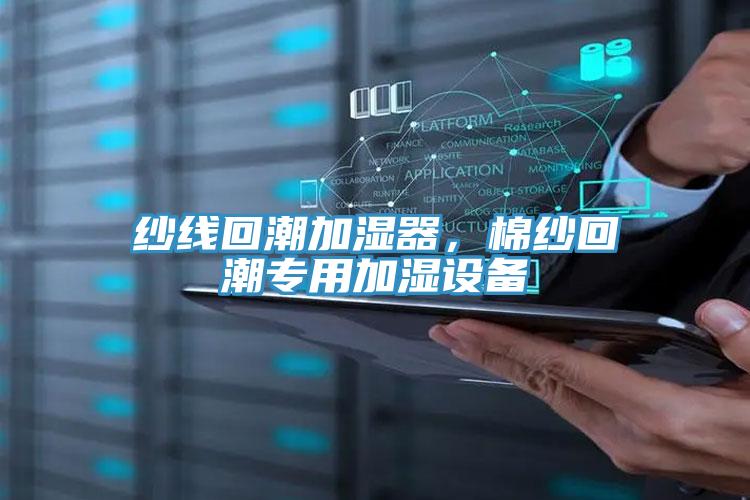 紗線回潮加濕器，棉紗回潮專用加濕設備