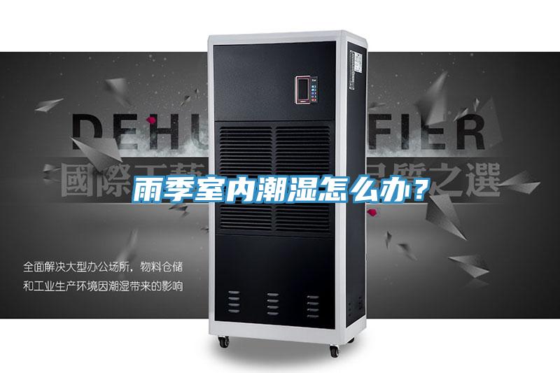 雨季室內潮濕怎麽辦？