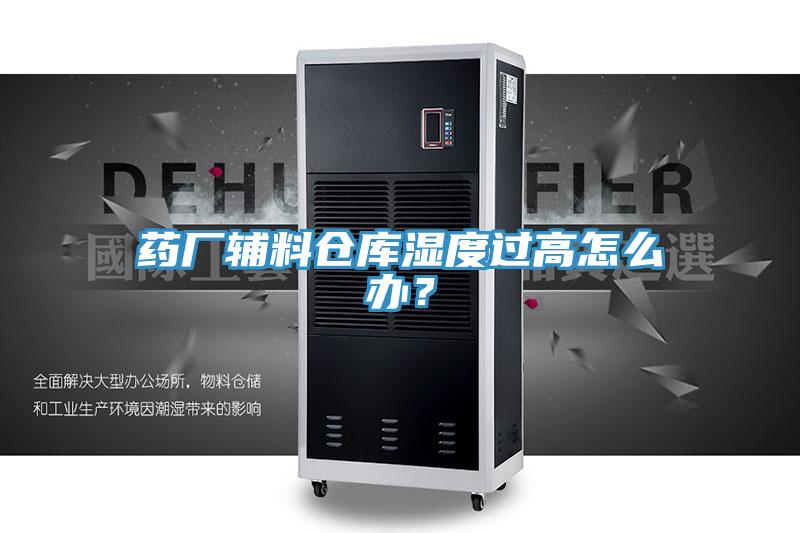 藥廠輔料倉庫濕度過高怎麽辦？