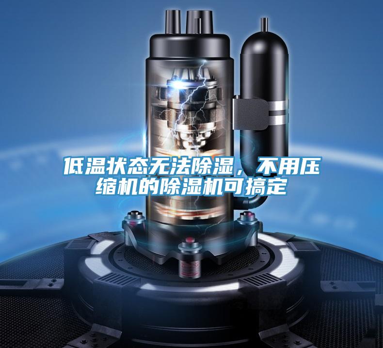 低溫狀態無法除濕，不用壓縮機的蘑菇视频网站可搞定
