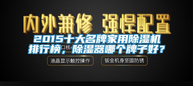 2015十大名牌家用蘑菇视频网站排行榜，除濕器哪個牌子好？