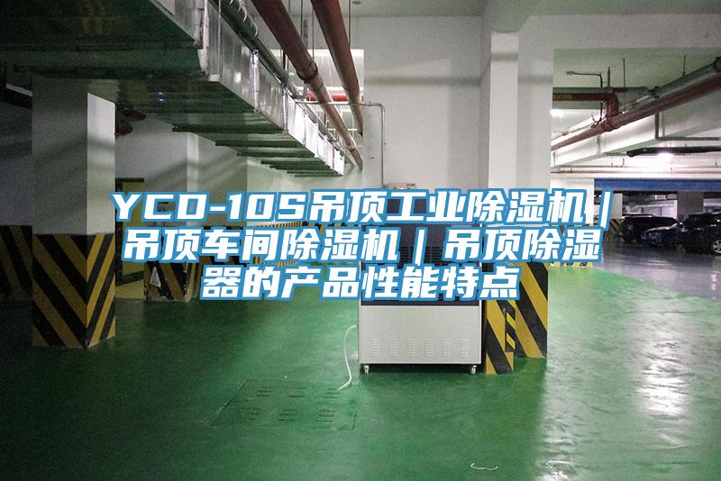 YCD-10S吊頂工業蘑菇视频网站｜吊頂車間蘑菇视频网站｜吊頂除濕器的產品性能特點