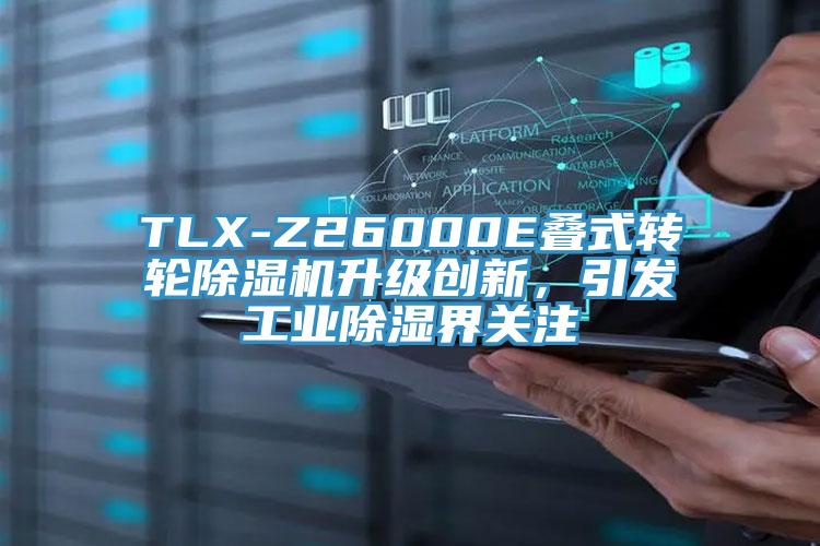 TLX-Z26000E疊式轉輪蘑菇视频网站升級創新，引發工業除濕界關注