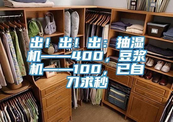 出！出！出：抽濕機——400，豆漿機——100，已自刀求秒