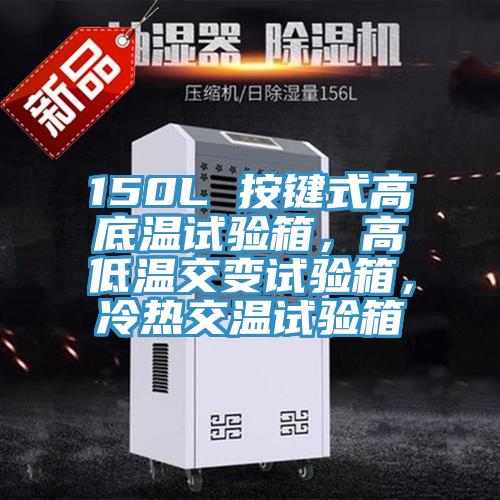 150L 按鍵式高底溫試驗箱，高低溫交變試驗箱，冷熱交溫試驗箱