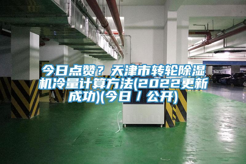 今日點讚？天津市轉輪蘑菇视频网站冷量計算方法(2022更新成功)(今日／公開)