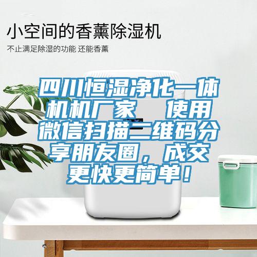 四川恒濕淨化一體機機廠家  使用微信掃描二維碼分享朋友圈，成交更快更簡單！