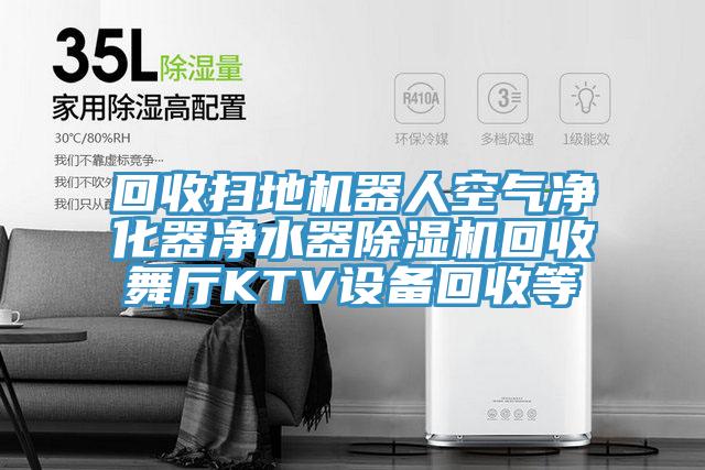 回收掃地機器人空氣淨化器淨水器蘑菇视频网站回收舞廳KTV設備回收等