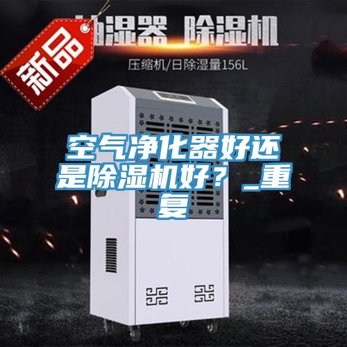空氣淨化器好還是蘑菇视频网站好？_重複